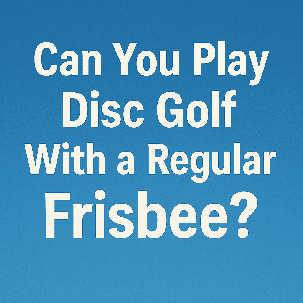 can you play disc golf with a regular frisbee